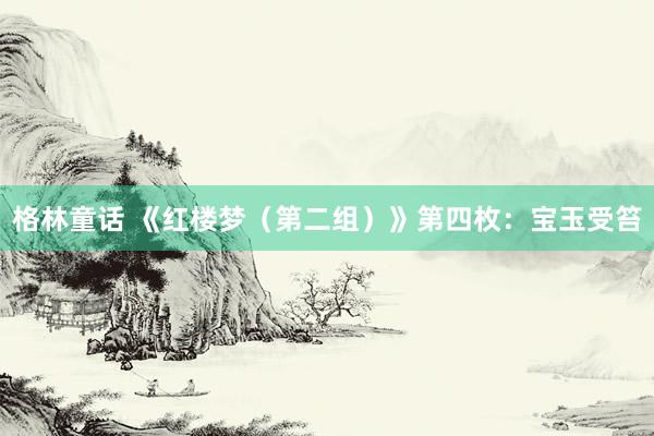 格林童话 《红楼梦（第二组）》第四枚：宝玉受笞